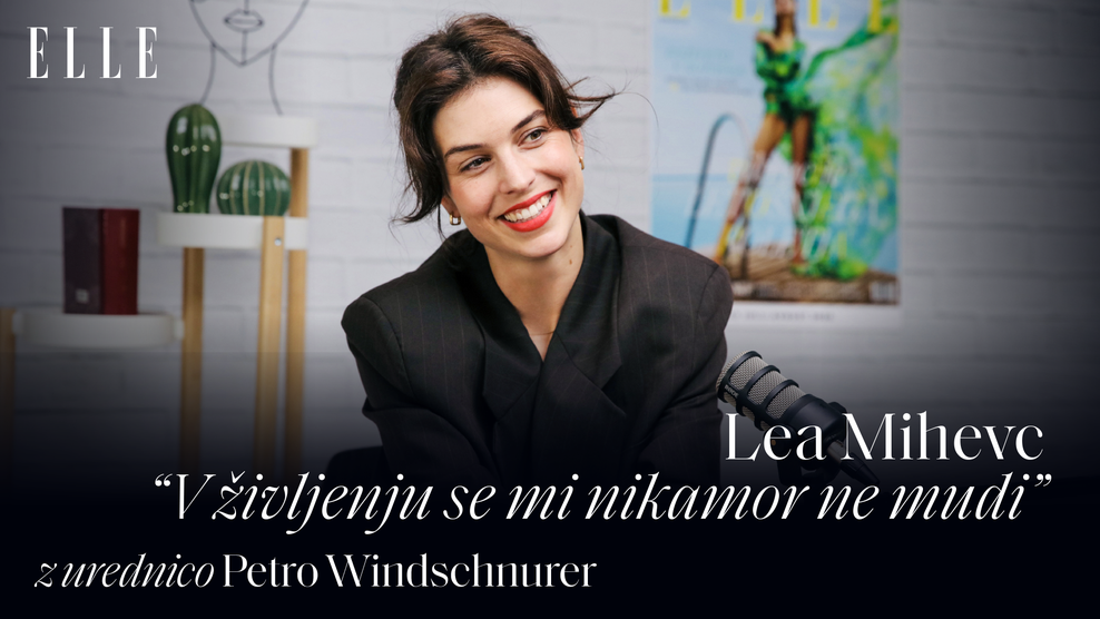 ELLE Podkast I Lea Mihevc: "V življenju se mi nikamor ne mudi."